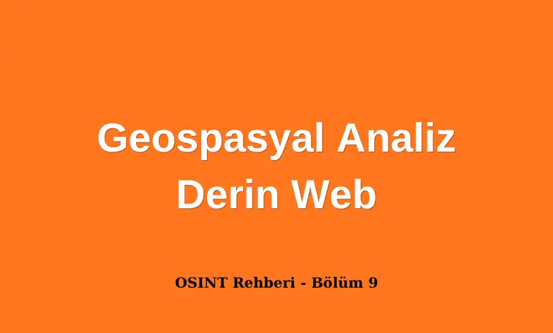 Geospasyal Analiz, Derin Web