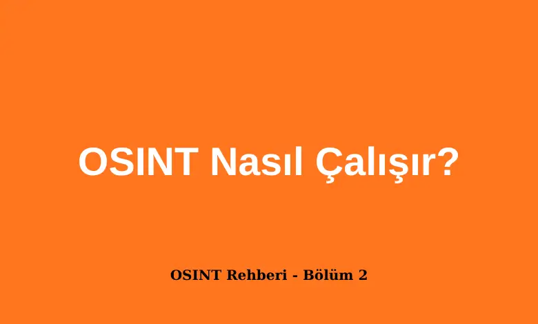 OSINT Nasıl Çalışır
