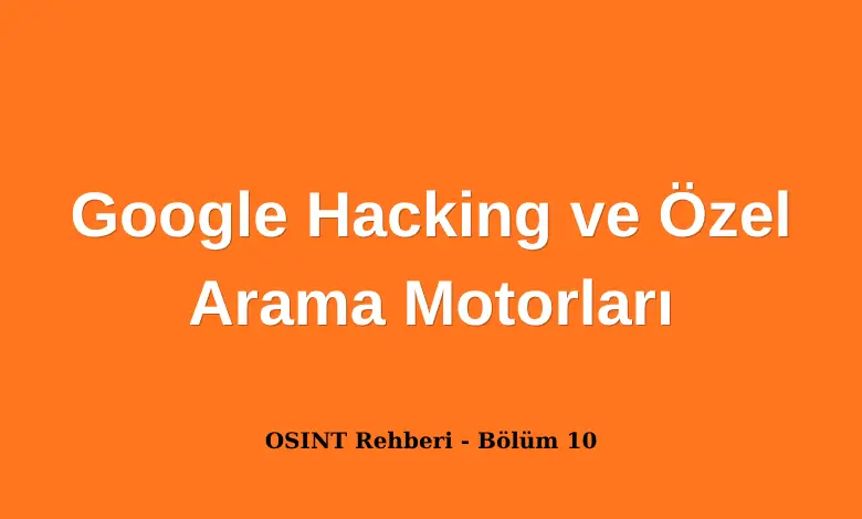 Google Hacking ve Özel Arama Motorları